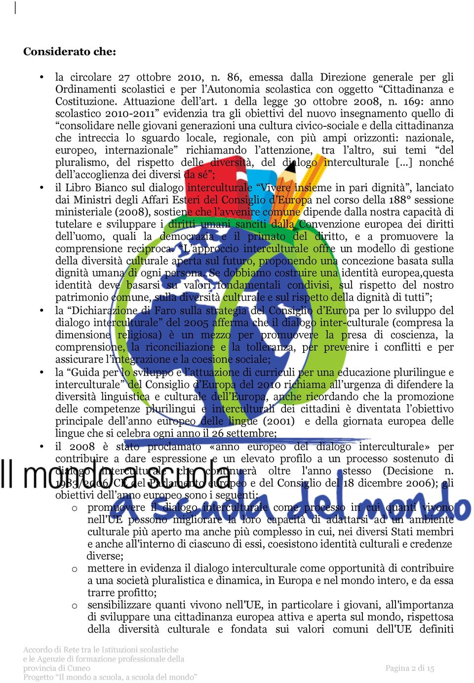 169: anno scolastico 2010-2011 evidenzia tra gli obiettivi del nuovo insegnamento quello di consolidare nelle giovani generazioni una cultura civico-sociale e della cittadinanza che intreccia lo