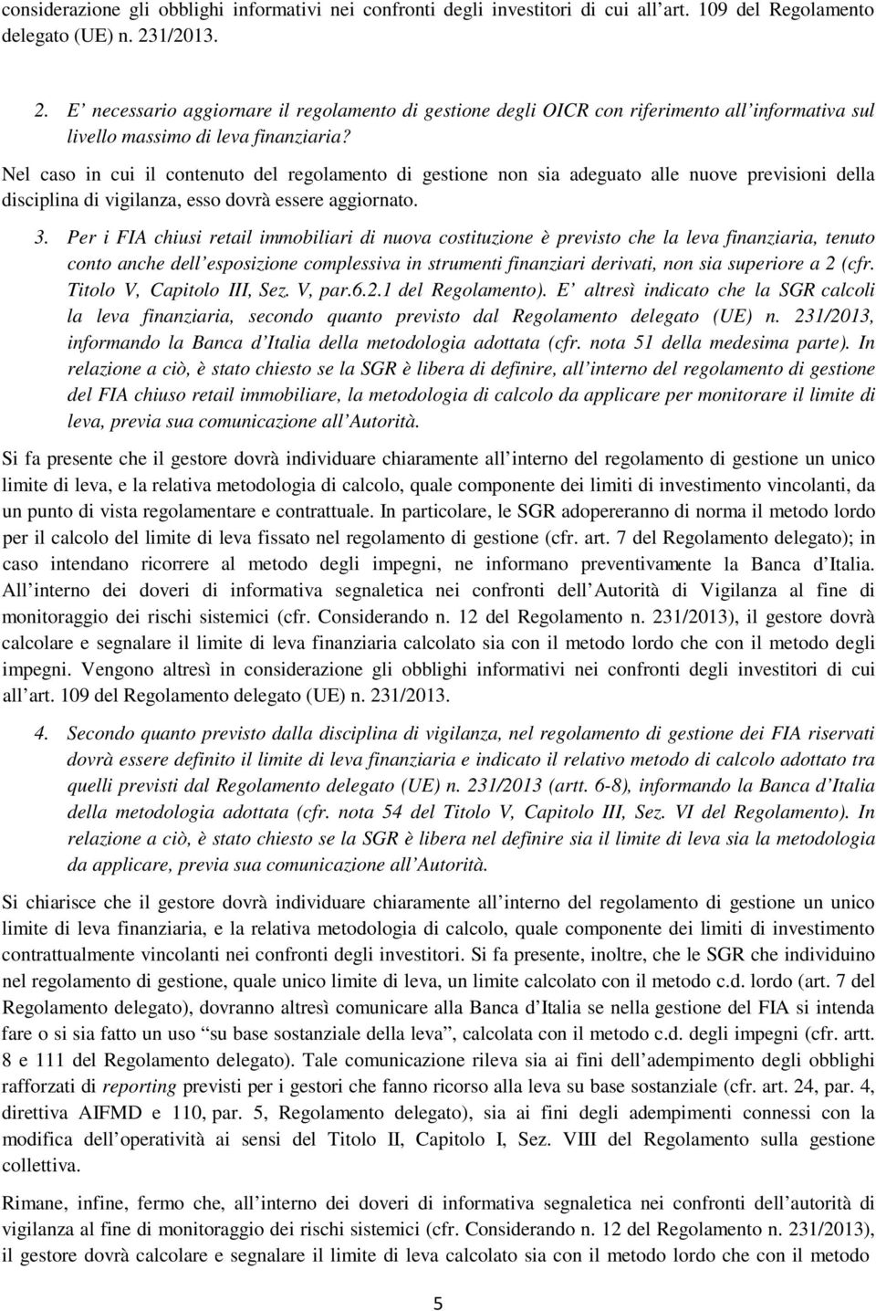 Nel caso in cui il contenuto del regolamento di gestione non sia adeguato alle nuove previsioni della disciplina di vigilanza, esso dovrà essere aggiornato. 3.