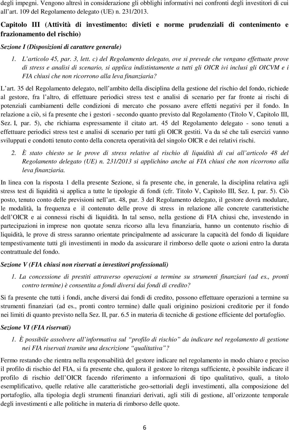 c) del Regolamento delegato, ove si prevede che vengano effettuate prove di stress e analisi di scenario, si applica indistintamente a tutti gli OICR ivi inclusi gli OICVM e i FIA chiusi che non