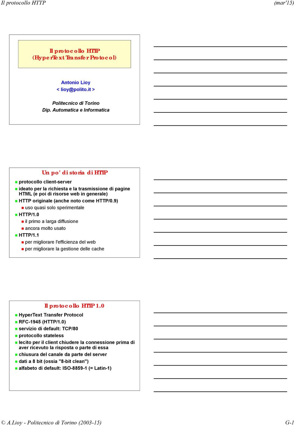 HTTP/0.9) uso quasi solo sperimentale HTTP/1.0 il primo a larga diffusione ancora molto usato HTTP/1.1 per migliorare l'efficienza del web per migliorare la gestione delle cache Il protocollo HTTP 1.