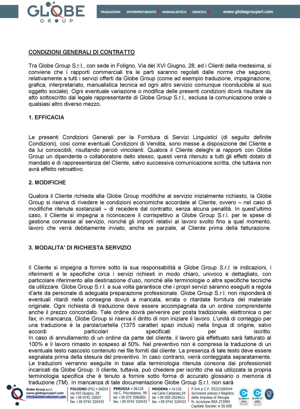 , con sede in Foligno, Via del XVI Giugno, 28, ed i Clienti della medesima, si conviene che i rapporti commerciali tra le parti saranno regolati dalle norme che seguono, relativamente a tutti i