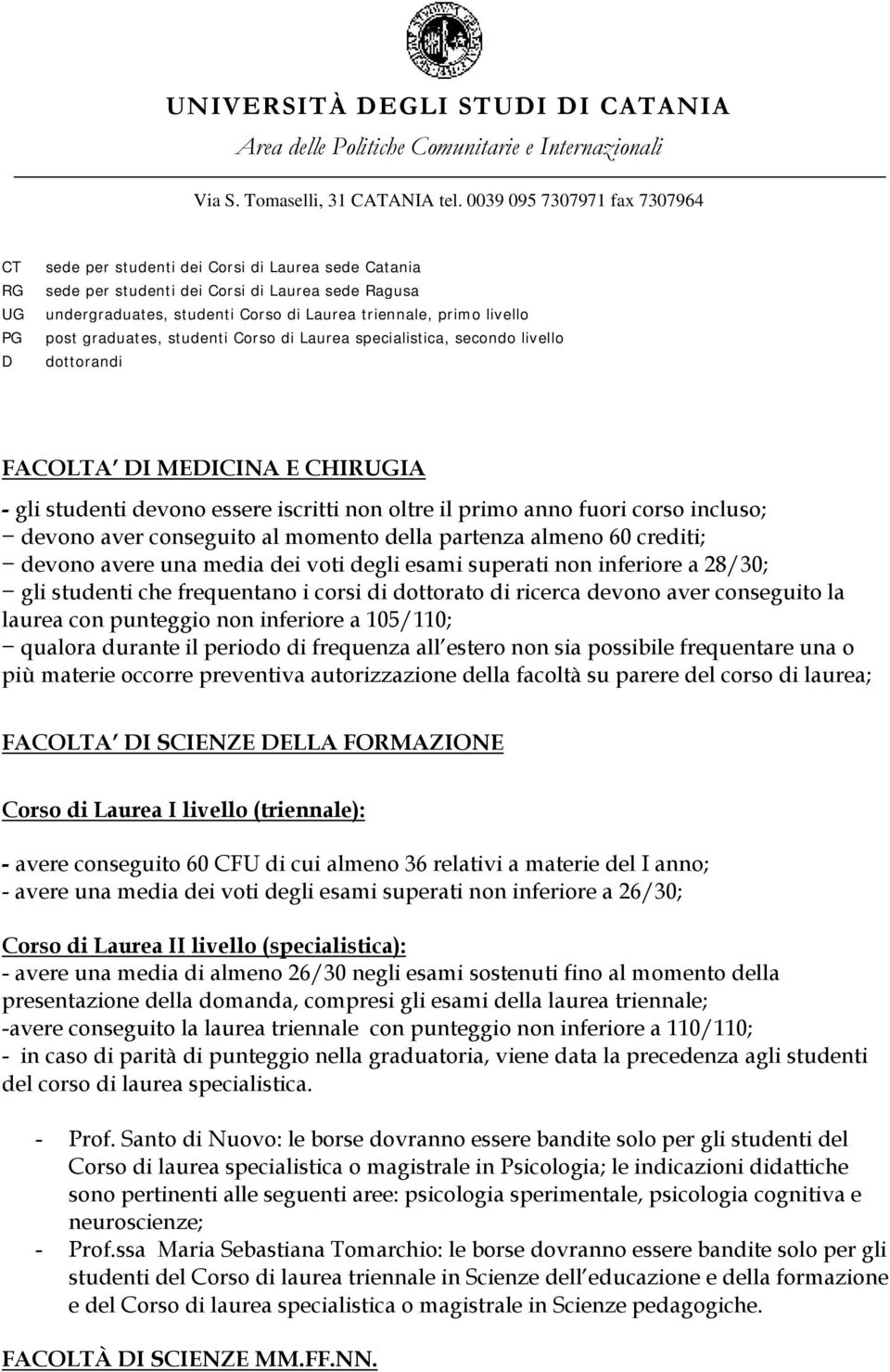 post graduates, studenti Corso di Laurea specialistica, secondo livello dottorandi FACOLTA I MEICINA E CHIRIA - gli studenti devono essere iscritti non oltre il primo anno fuori corso incluso; devono