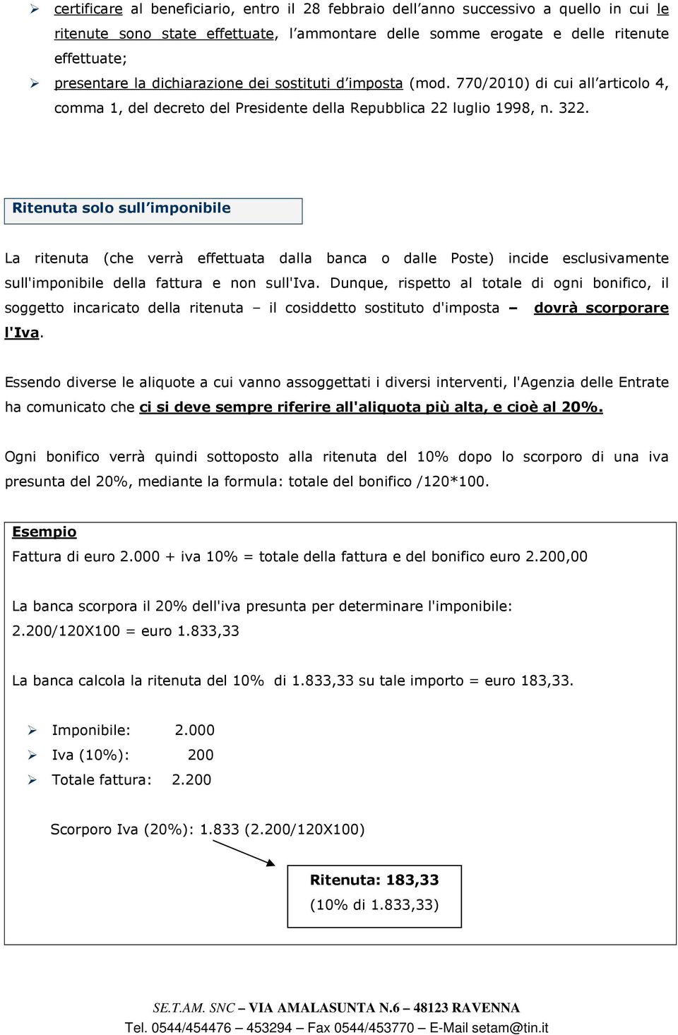 Ritenuta solo sull imponibile La ritenuta (che verrà effettuata dalla banca o dalle Poste) incide esclusivamente sull'imponibile della fattura e non sull'iva.