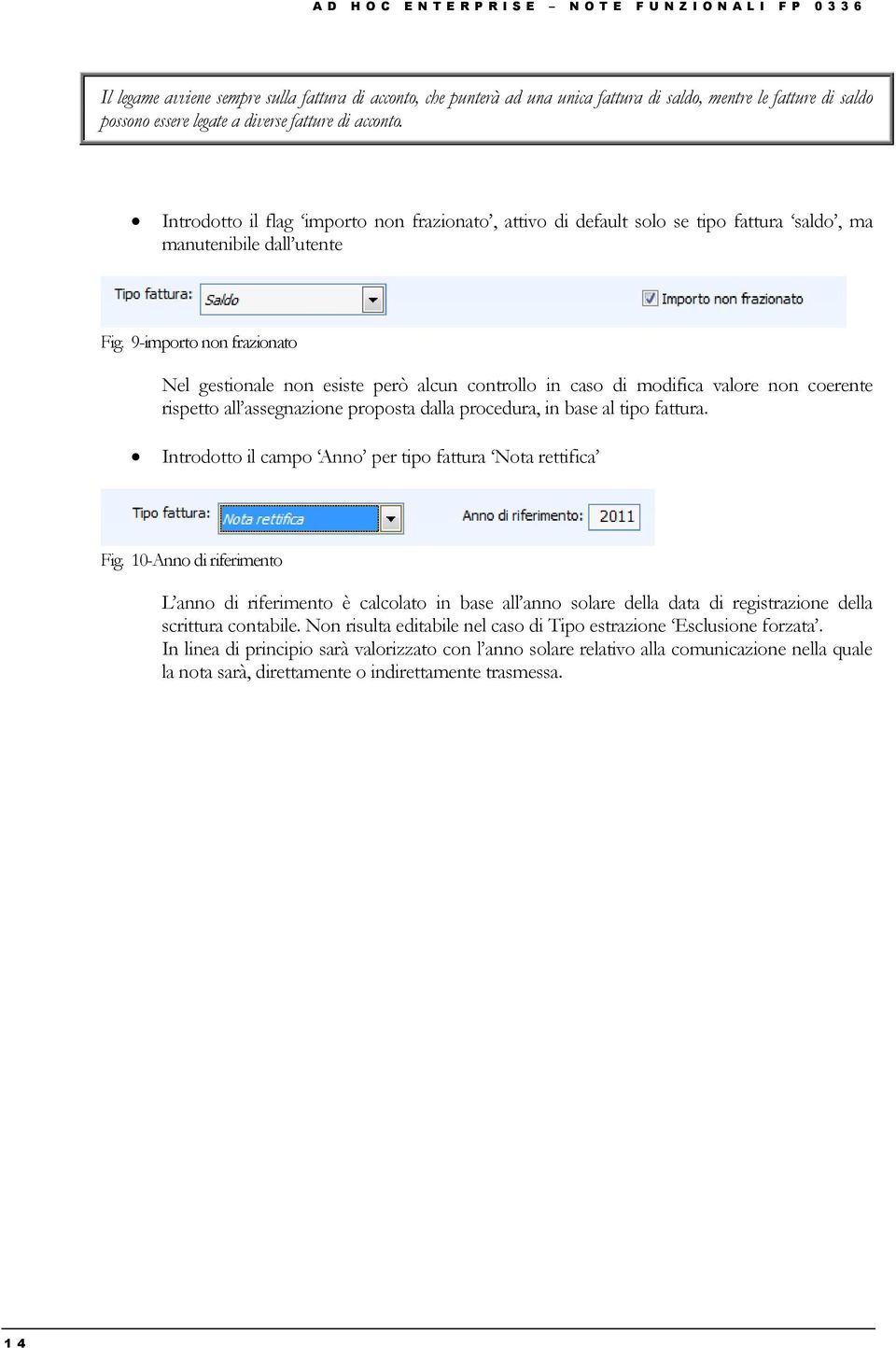 9-importo non frazionato Nel gestionale non esiste però alcun controllo in caso di modifica valore non coerente rispetto all assegnazione proposta dalla procedura, in base al tipo fattura.