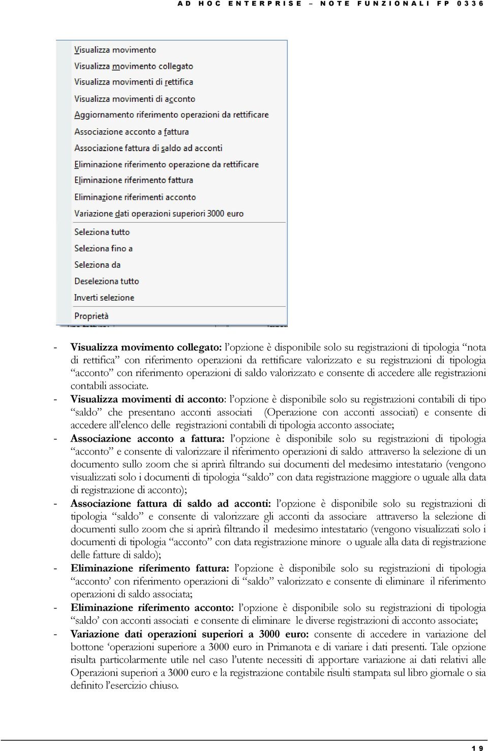 - Visualizza movimenti di acconto: l opzione è disponibile solo su registrazioni contabili di tipo saldo che presentano acconti associati (Operazione con acconti associati) e consente di accedere all