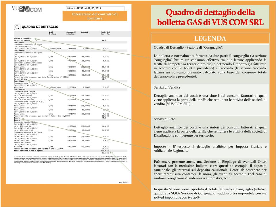 importo già fatturato in acconto con le bollette precedenti) e l acconto (la sezione acconto fattura un consumo presunto calcolato sulla base del consumo totale dell anno solare precedente).