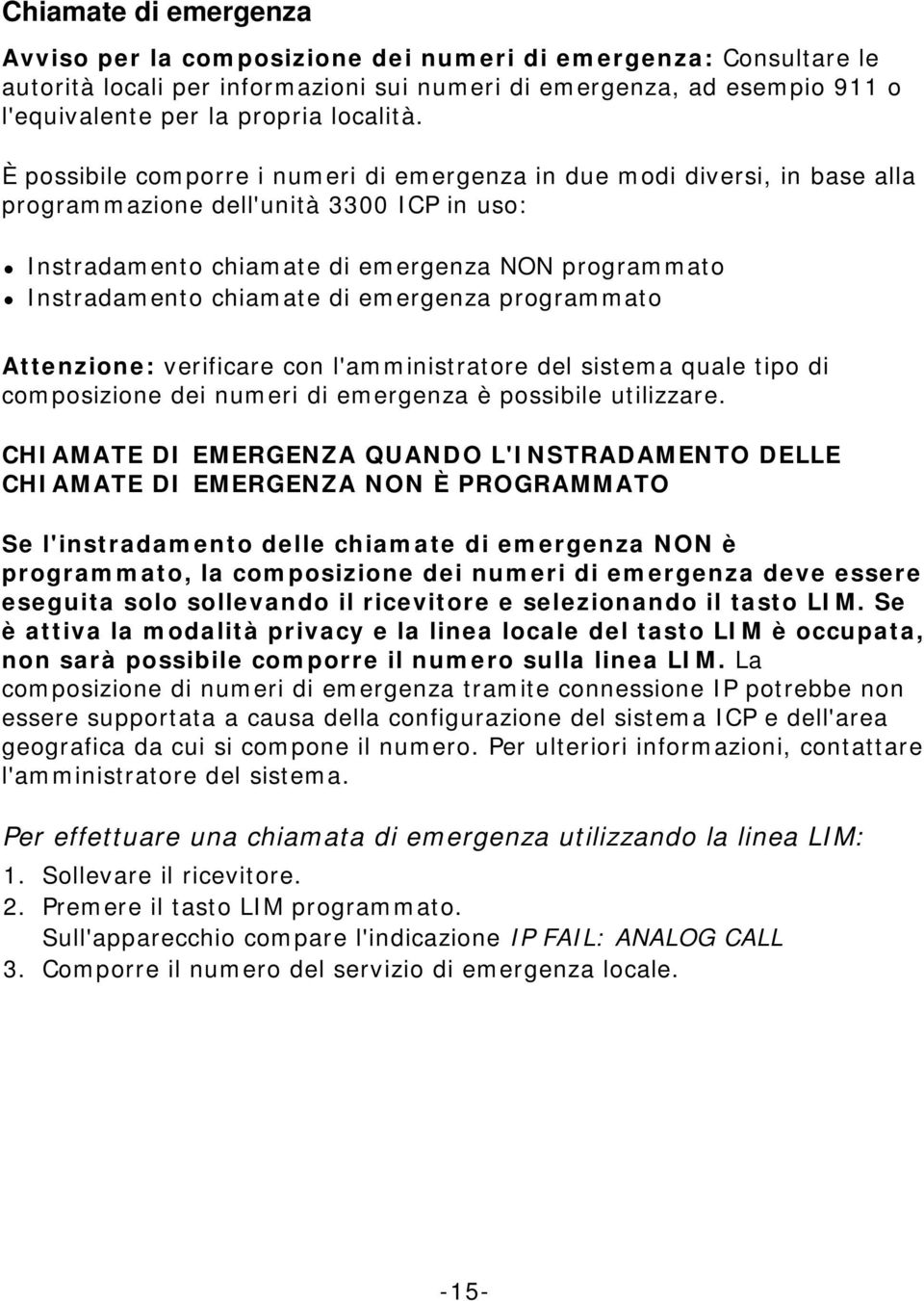 È possibile comporre i numeri di emergenza in due modi diversi, in base alla programmazione dell'unità 3300 ICP in uso: Instradamento chiamate di emergenza NON programmato Instradamento chiamate di