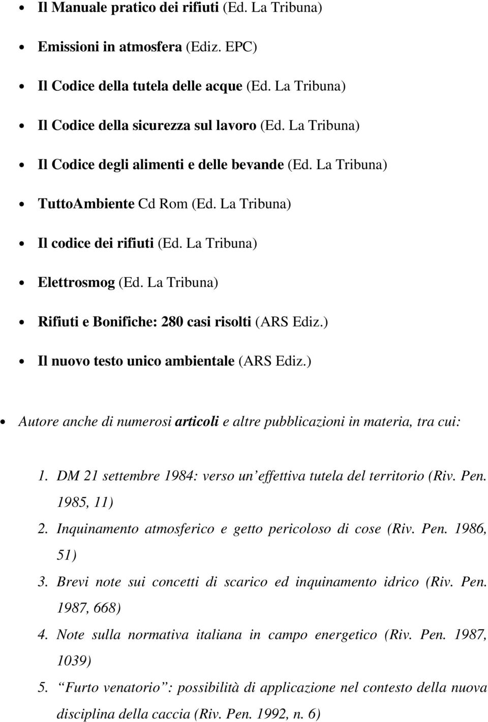 La Tribuna) Rifiuti e Bonifiche: 280 casi risolti (ARS Ediz.) Il nuovo testo unico ambientale (ARS Ediz.) Autore anche di numerosi articoli e altre pubblicazioni in materia, tra cui: 1.