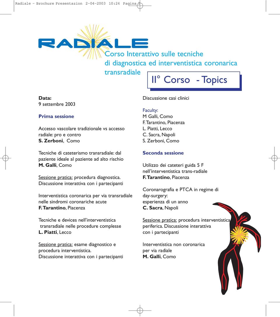 Interventistica coronarica per via transradiale nelle sindromi coronariche acute Tecniche e devices nell interventistica transradiale nelle procedure complesse L.