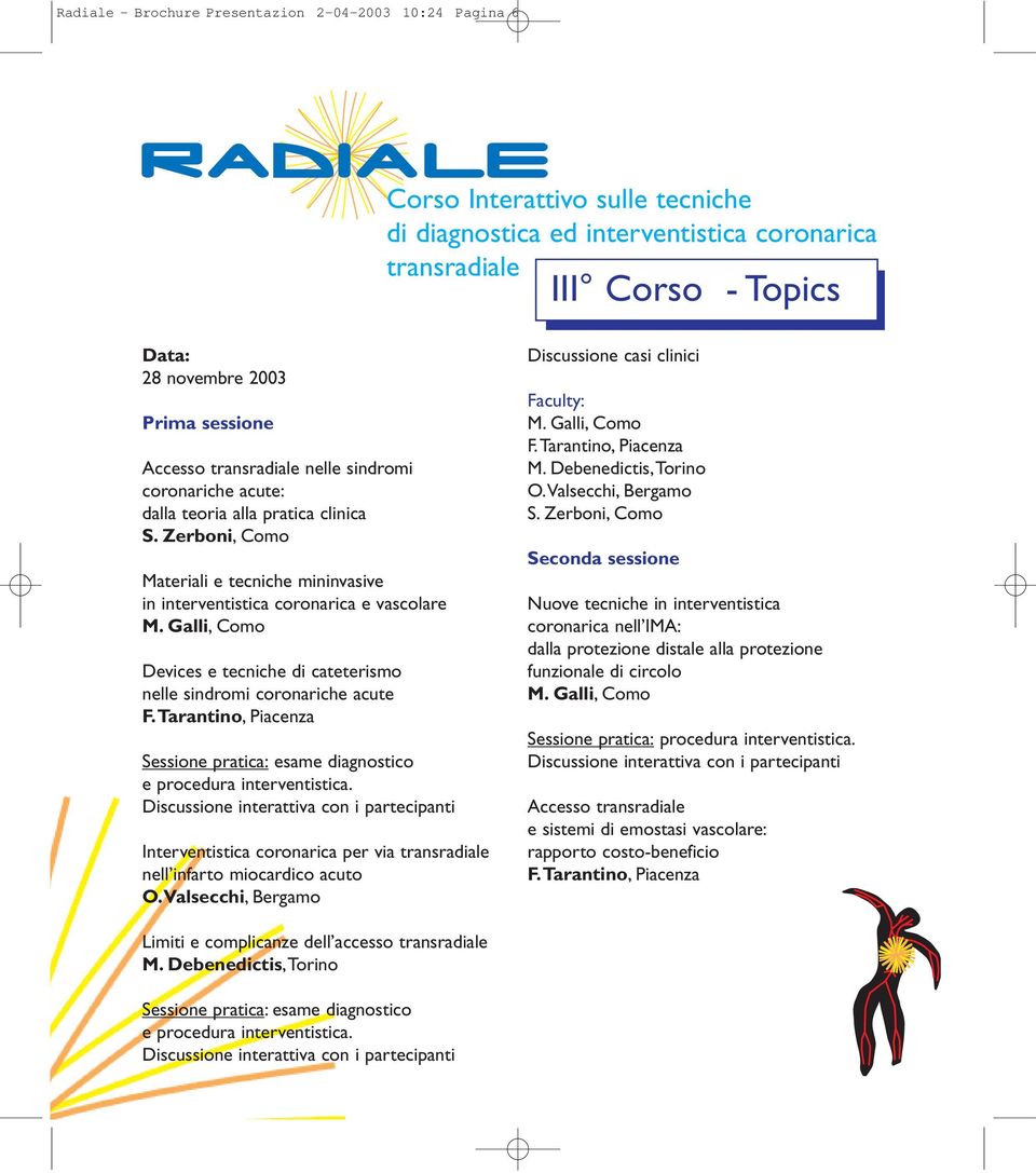 cateterismo nelle sindromi coronariche acute Sessione pratica: esame diagnostico e procedura interventistica. Interventistica coronarica per via transradiale nell infarto miocardico acuto O.