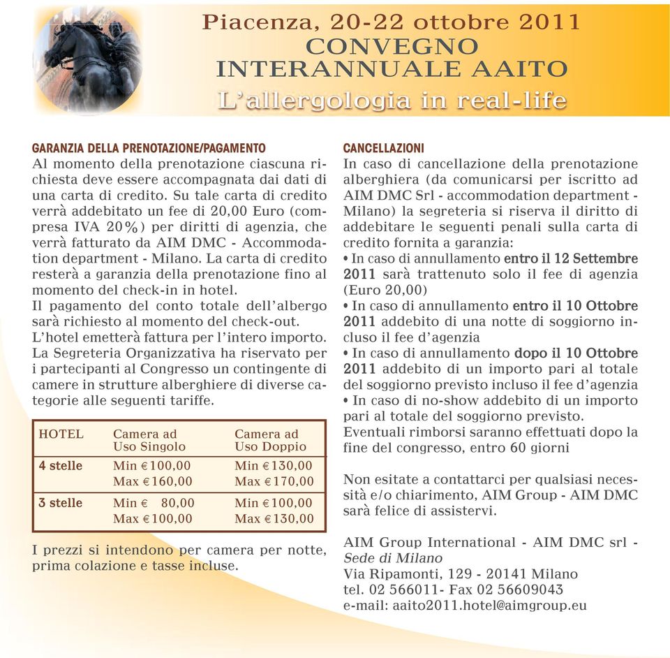 Su tale carta di credito verrà addebitato un fee di 20,00 Euro (compresa IVA 20%) per diritti di agenzia, che verrà fatturato da AIM DMC - Accommodation department - Milano.