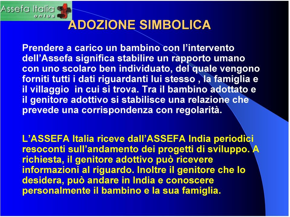 Tra il bambino adottato e il genitore adottivo si stabilisce una relazione che prevede una corrispondenza con regolarità.