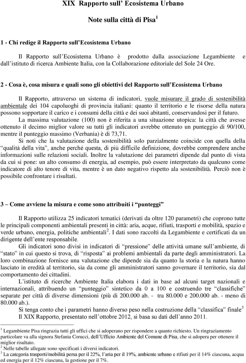 2 - Cosa è, cosa misura e quali sono gli obiettivi del Rapporto sull Ecosistema Urbano Il Rapporto, attraverso un sistema di indicatori, vuole misurare il grado di sostenibilità ambientale dei 104