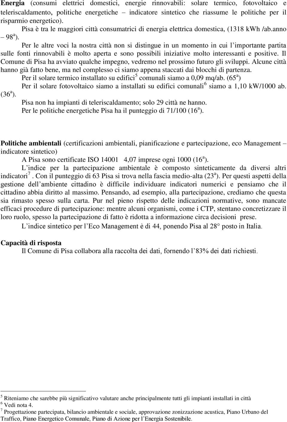 Per le altre voci la nostra città non si distingue in un momento in cui l importante partita sulle fonti rinnovabili è molto aperta e sono possibili iniziative molto interessanti e positive.