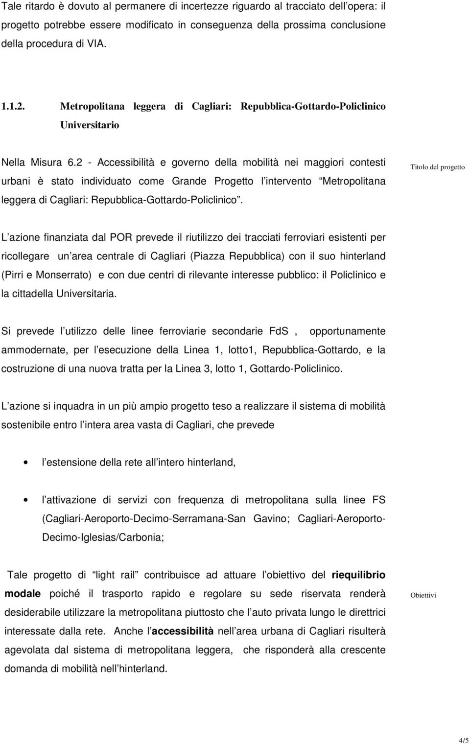 2 - Accessibilità e governo della mobilità nei maggiori contesti urbani è stato individuato come Grande Progetto l intervento Metropolitana leggera di Cagliari: Repubblica-Gottardo-Policlinico.