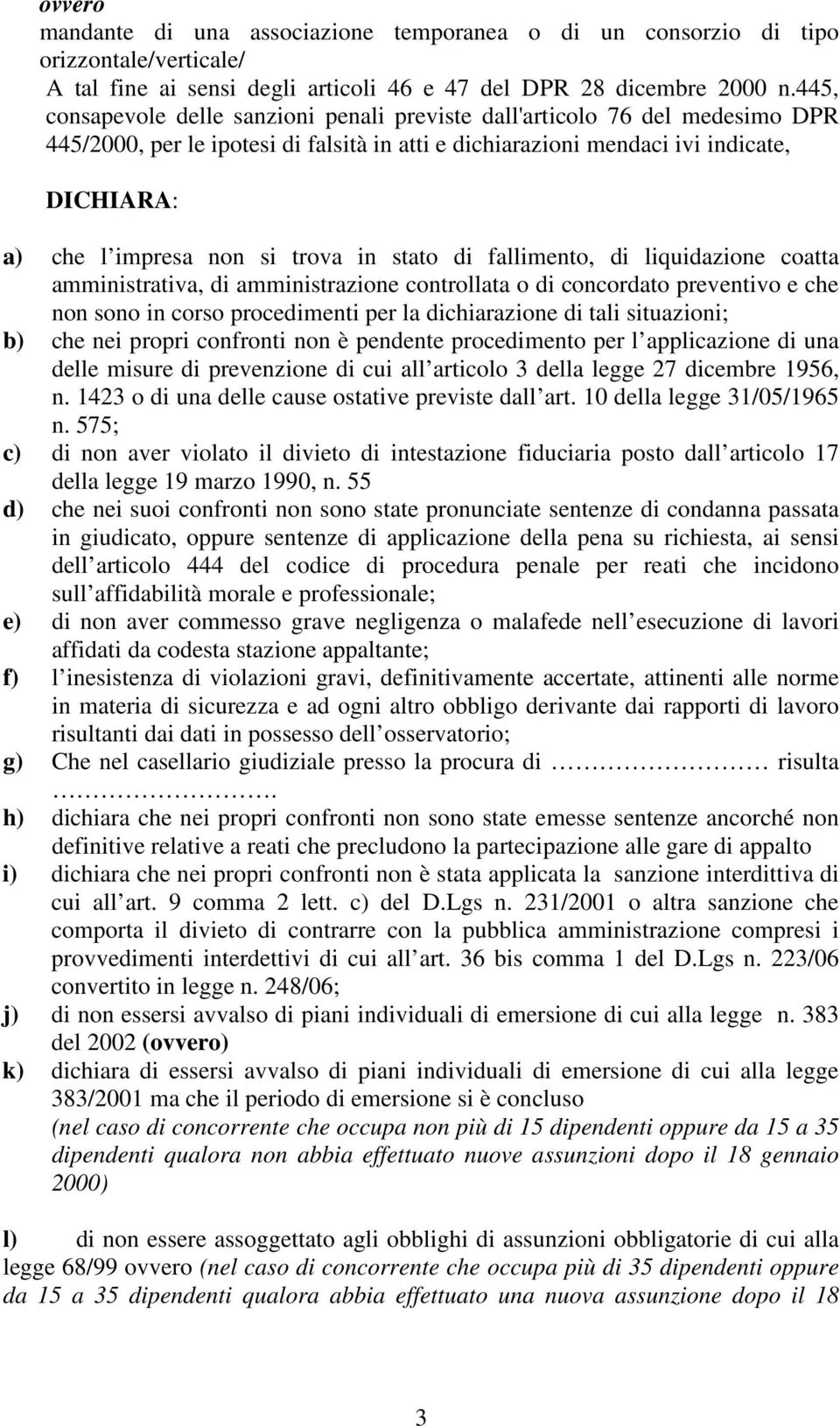 trova in stato di fallimento, di liquidazione coatta amministrativa, di amministrazione controllata o di concordato preventivo e che non sono in corso procedimenti per la dichiarazione di tali