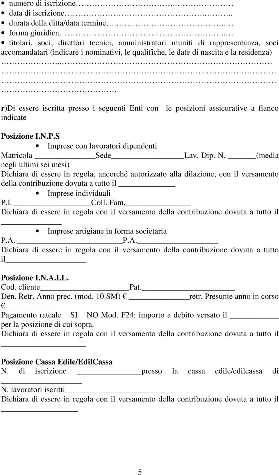 .. r)di essere iscritta presso i seguenti Enti con le posizioni assicurative a fianco indicate Posizione I.N.P.S Imprese con lavoratori dipendenti Matricola Sede Lav. Dip. N.