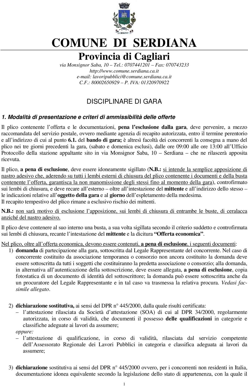 Modalità di presentazione e criteri di ammissibilità delle offerte Il plico contenente l offerta e le documentazioni, pena l esclusione dalla gara, deve pervenire, a mezzo raccomandata del servizio