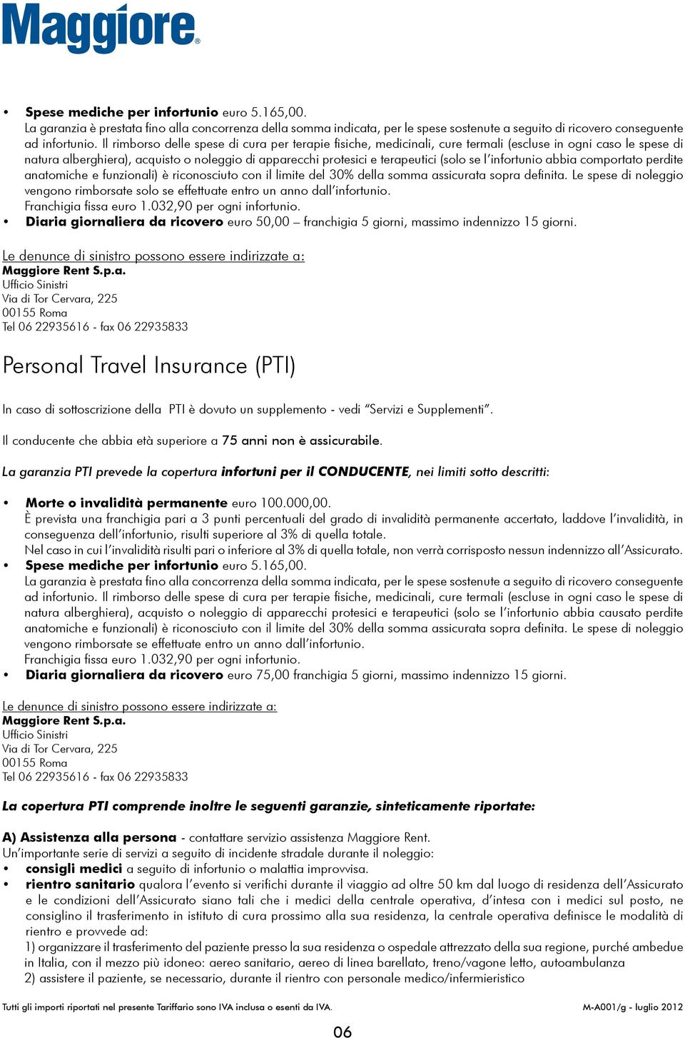 l infortunio abbia comportato perdite anatomiche e funzionali) è riconosciuto con il limite del 30% della somma assicurata sopra definita.