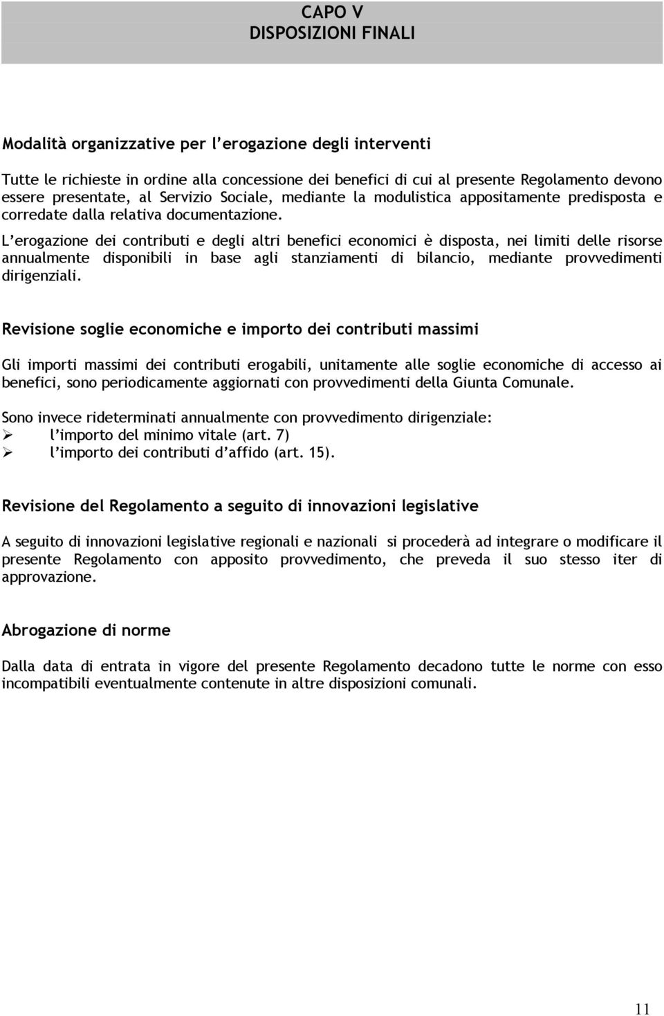 L erogazione dei contributi e degli altri benefici economici è disposta, nei limiti delle risorse annualmente disponibili in base agli stanziamenti di bilancio, mediante provvedimenti dirigenziali.