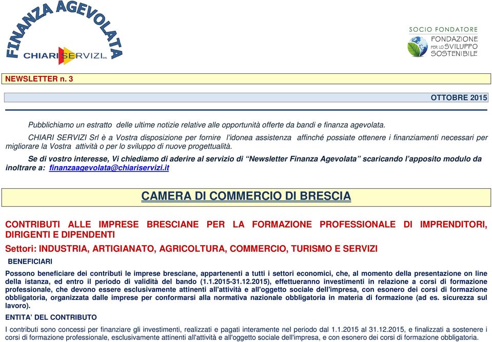 progettualità. Se di vostro interesse, Vi chiediamo di aderire al servizio di Newsletter Finanza Agevolata scaricando l apposito modulo da inoltrare a: finanzaagevolata@chiariservizi.