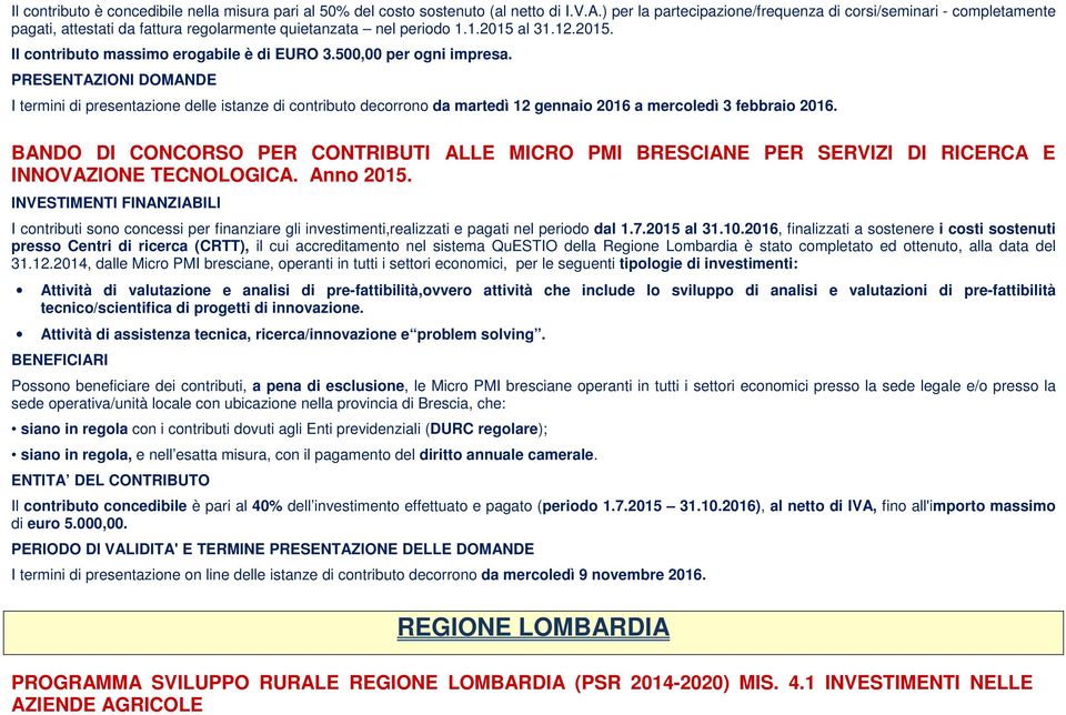 500,00 per ogni impresa. PRESENTAZIONI DOMANDE I termini di presentazione delle istanze di contributo decorrono da martedì 12 gennaio 2016 a mercoledì 3 febbraio 2016.