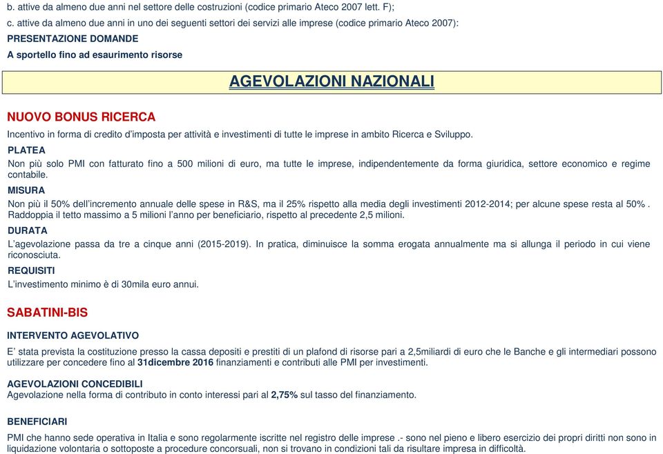 BONUS RICERCA Incentivo in forma di credito d imposta per attività e investimenti di tutte le imprese in ambito Ricerca e Sviluppo.