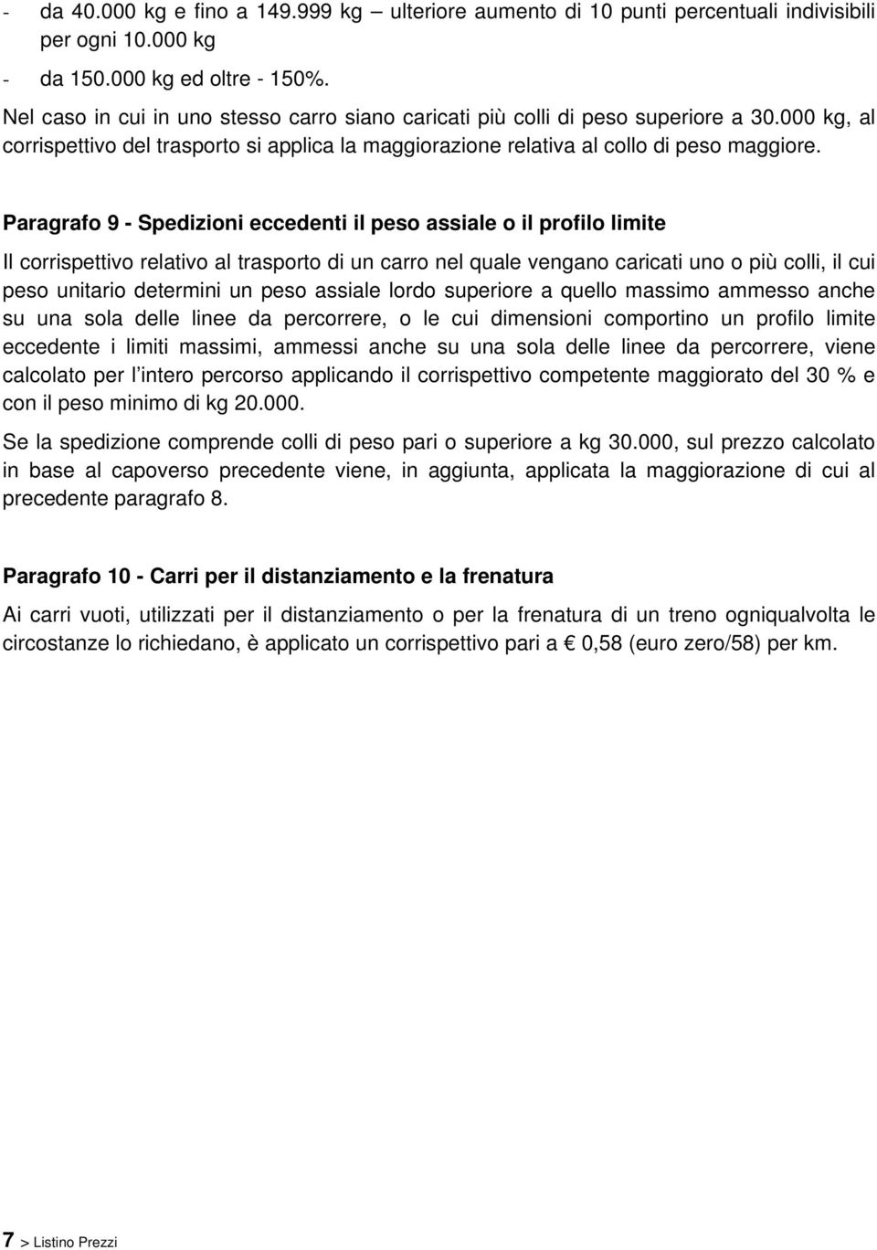 Paragrafo 9 - Spedizioni eccedenti il peso assiale o il profilo limite Il corrispettivo relativo al trasporto di un carro nel quale vengano caricati uno o più colli, il cui peso unitario determini un