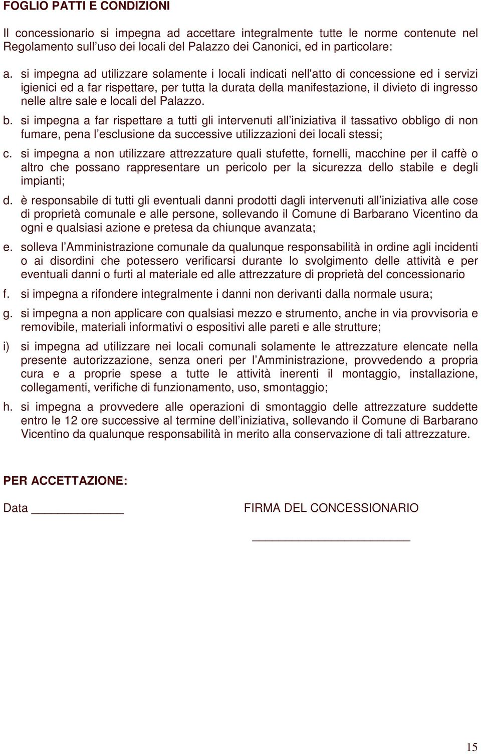 sale e locali del Palazzo. b. si impegna a far rispettare a tutti gli intervenuti all iniziativa il tassativo obbligo di non fumare, pena l esclusione da successive utilizzazioni dei locali stessi; c.