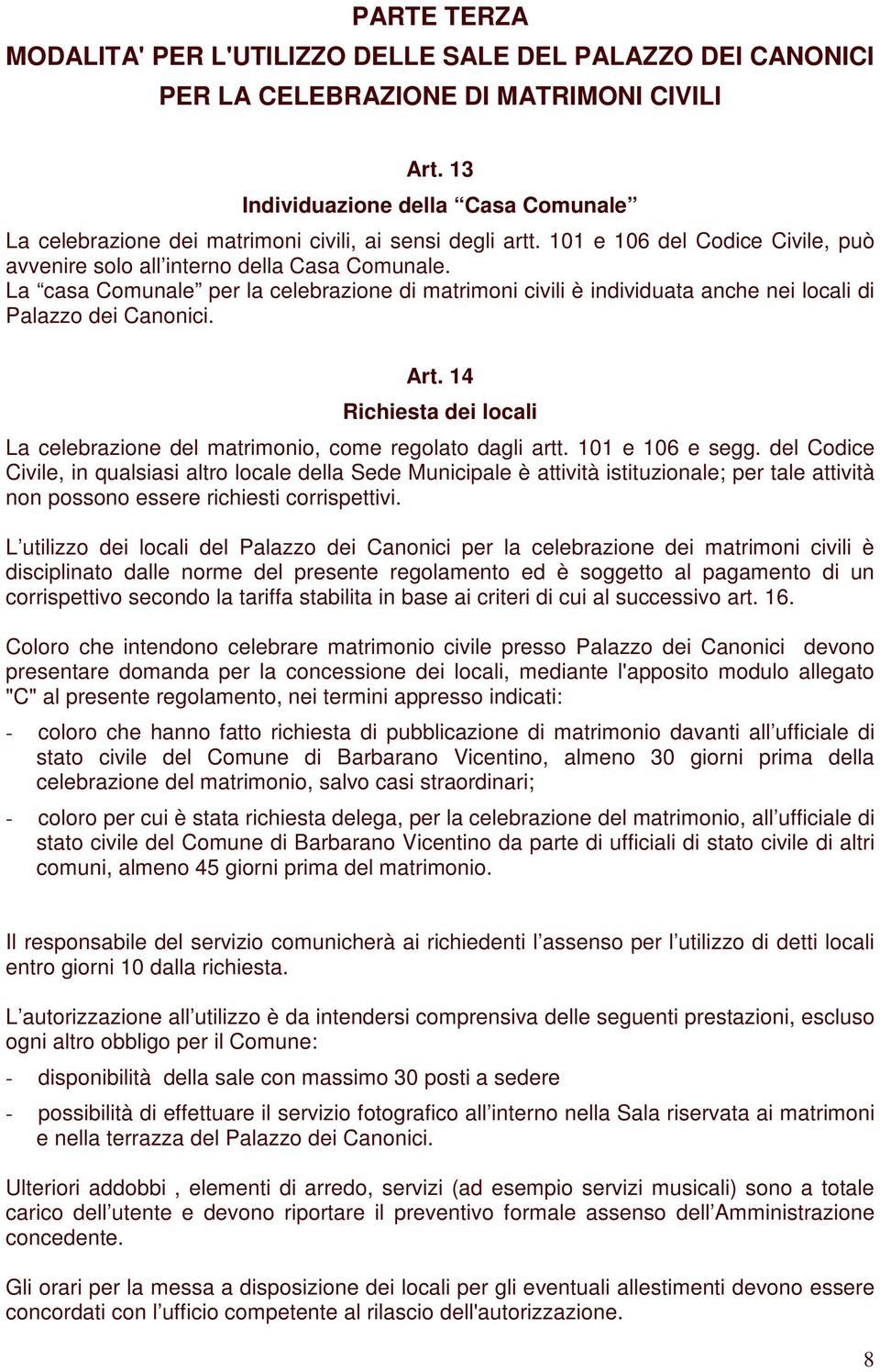 La casa Comunale per la celebrazione di matrimoni civili è individuata anche nei locali di Palazzo dei Canonici. Art. 14 Richiesta dei locali La celebrazione del matrimonio, come regolato dagli artt.