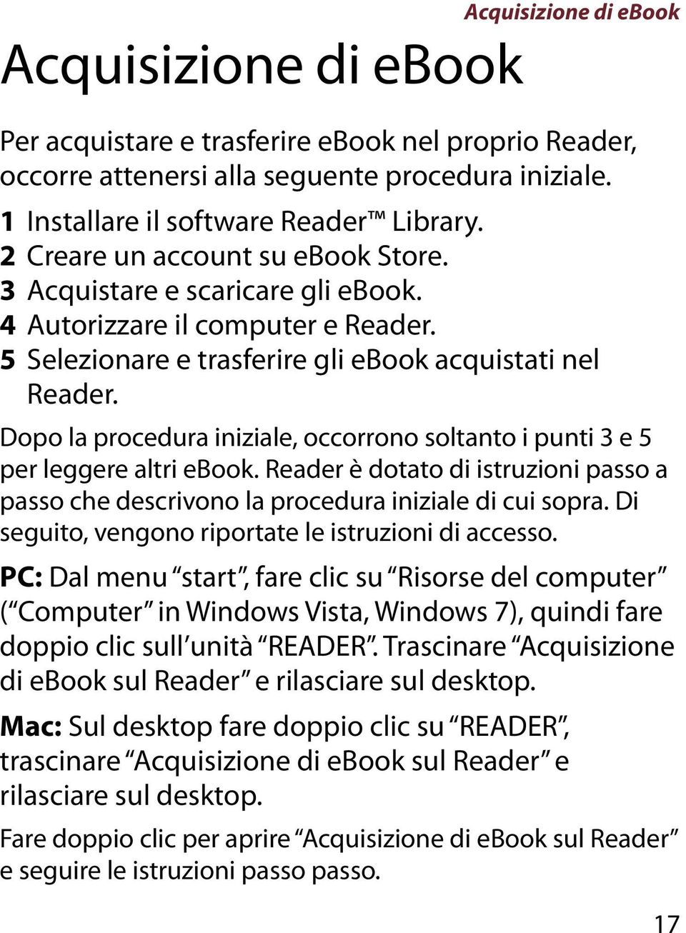 Dopo la procedura iniziale, occorrono soltanto i punti 3 e 5 per leggere altri ebook. Reader è dotato di istruzioni passo a passo che descrivono la procedura iniziale di cui sopra.