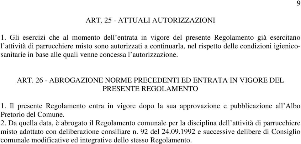 igienicosanitarie in base alle quali venne concessa l autorizzazione. ART. 26 - ABROGAZIONE NORME PRECEDENTI ED ENTRATA IN VIGORE DEL PRESENTE REGOLAMENTO 1.