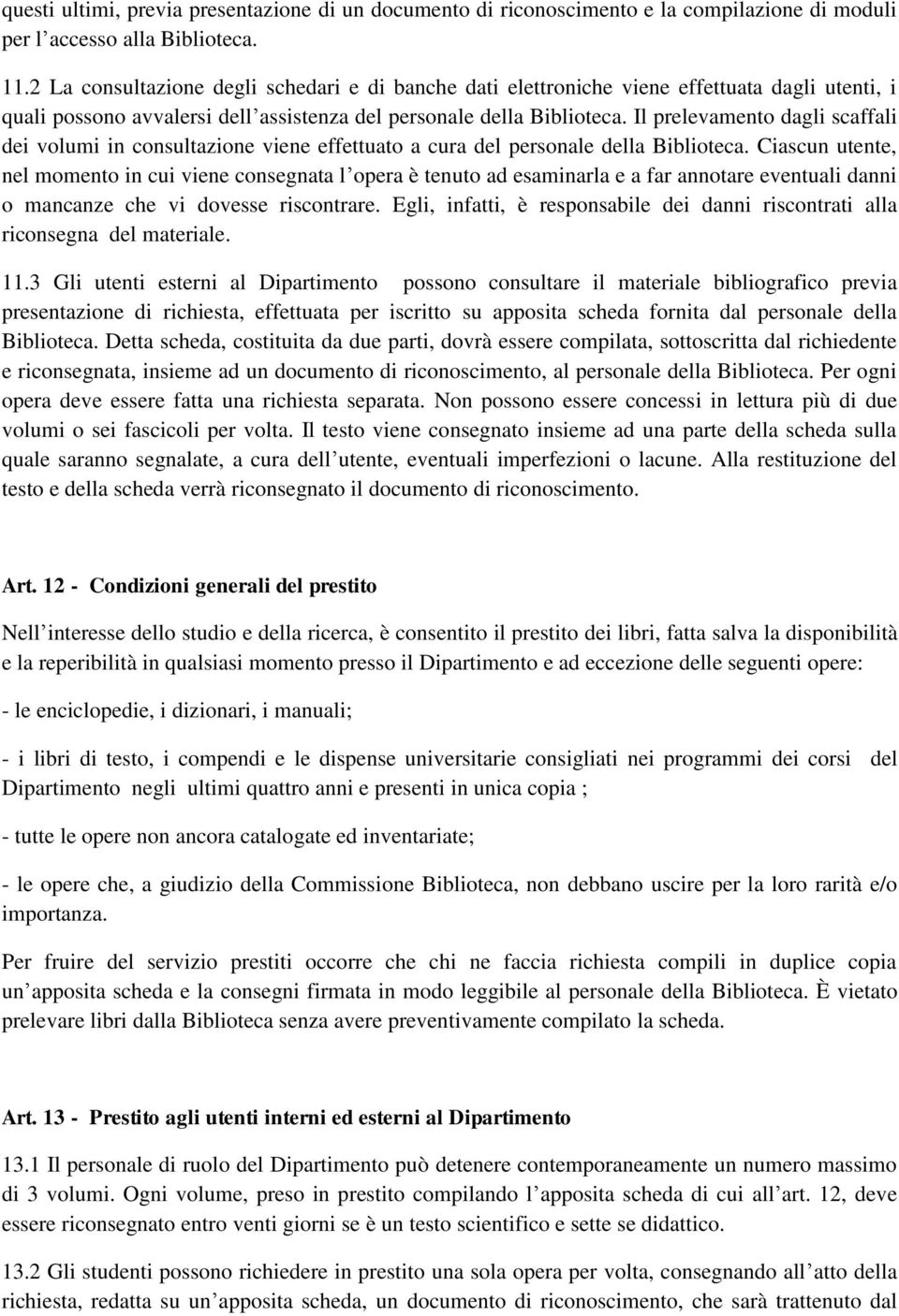 Il prelevamento dagli scaffali dei volumi in consultazione viene effettuato a cura del personale della Biblioteca.