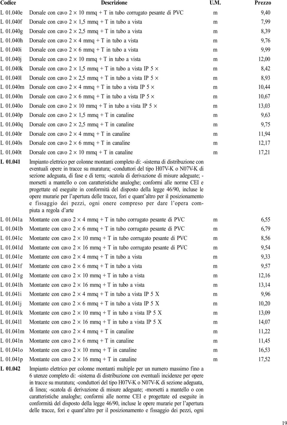 340 9,99 L 01.040j Dorsale con cavo 2 10 mmq + T in tubo a vista m 23.240 12,00 L 01.040k Dorsale con cavo 2 1,5 mmq + T in tubo a vista IP 5 m 16.300 8,42 L 01.