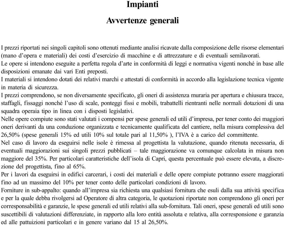 Le opere si intendono eseguite a perfetta regola d arte in conformità di leggi e normativa vigenti nonché in base alle disposizioni emanate dai vari Enti preposti.