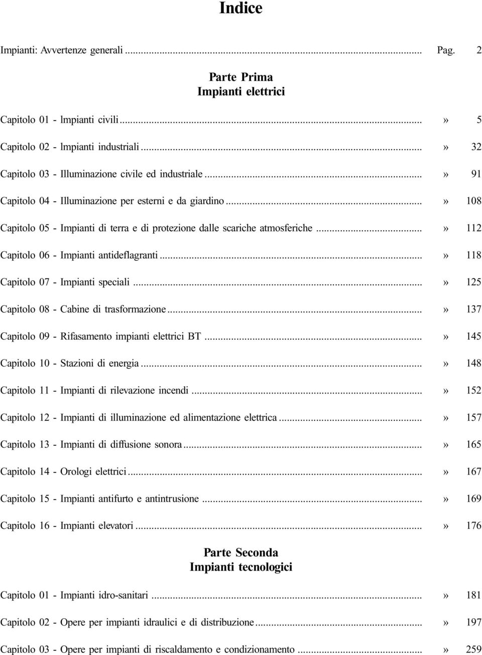 ..» 112 Capitolo 06 - Impianti antideflagranti...» 118 Capitolo 07 - Impianti speciali...» 125 Capitolo 08 - Cabine di trasformazione...» 137 Capitolo 09 - Rifasamento impianti elettrici BT.