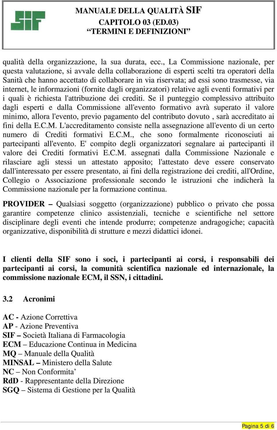 trasmesse, via internet, le informazioni (fornite dagli organizzatori) relative agli eventi formativi per i quali è richiesta l'attribuzione dei crediti.