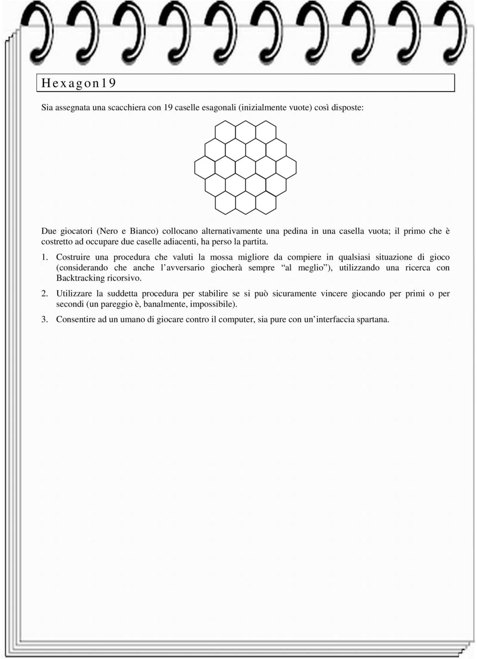 Costruire una procedura che valuti la mossa migliore da compiere in qualsiasi situazione di gioco (considerando che anche l avversario giocherà sempre al meglio ), utilizzando una