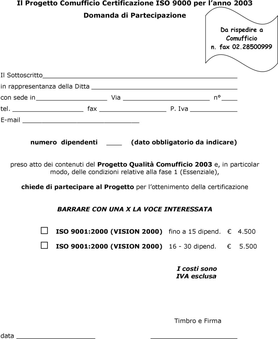 Iva E-mail numero dipendenti (dato obbligatorio da indicare) preso atto dei contenuti del Progetto Qualità Comufficio 2003 e, in particolar modo, delle condizioni