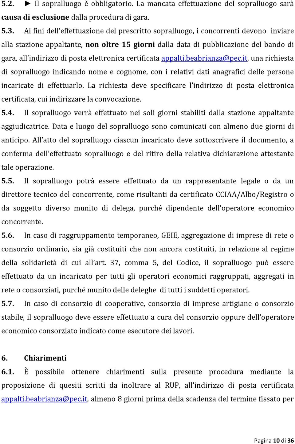 elettronica certificata appalti.beabrianza@pec.it, una richiesta di sopralluogo indicando nome e cognome, con i relativi dati anagrafici delle persone incaricate di effettuarlo.