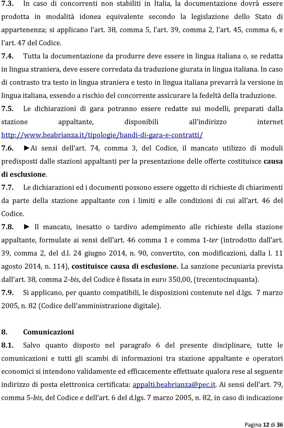 , comma 6, e l art. 47 del Codice. 7.4. Tutta la documentazione da produrre deve essere in lingua italiana o, se redatta in lingua straniera, deve essere corredata da traduzione giurata in lingua italiana.
