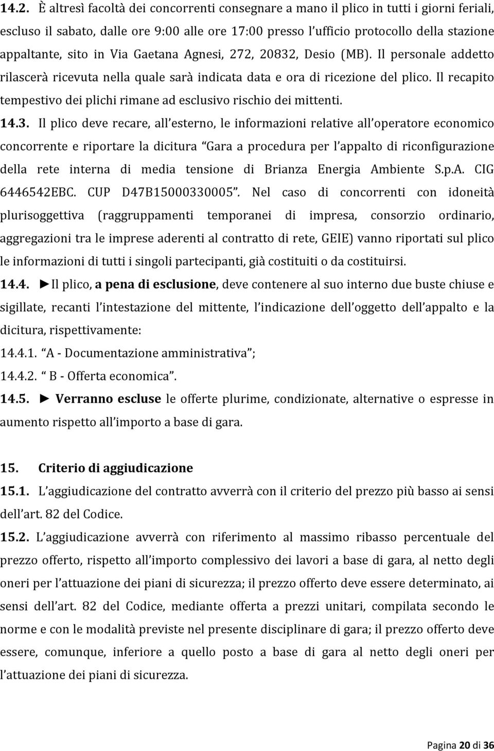 Il recapito tempestivo dei plichi rimane ad esclusivo rischio dei mittenti. 14.3.