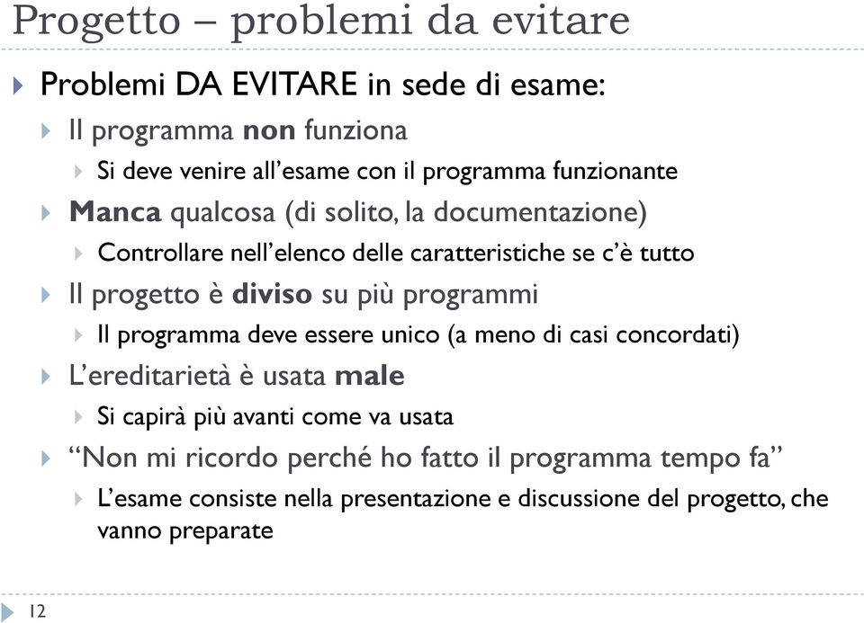 su più programmi Il programma deve essere unico (a meno di casi concordati) L ereditarietà è usata male Si capirà più avanti come va