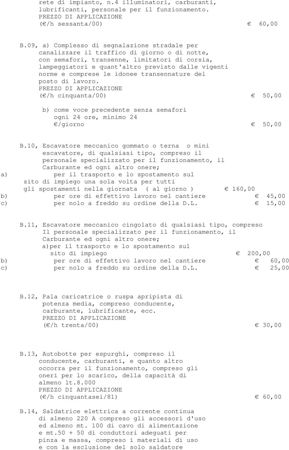 comprese le idonee transennature del posto di lavoro. ( /h cinquanta/00) 50,00 b) come voce precedente senza semafori ogni 24 ore, minimo 24 /giorno 50,00 B.