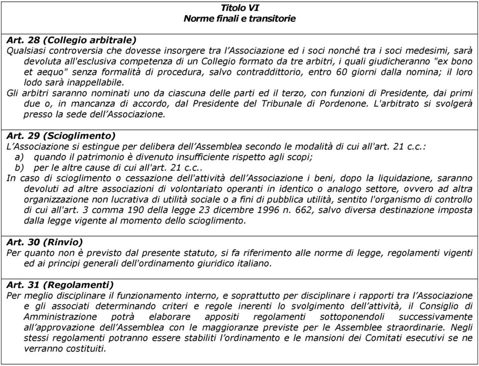 arbitri, i quali giudicheranno "ex bono et aequo" senza formalità di procedura, salvo contraddittorio, entro 60 giorni dalla nomina; il loro lodo sarà inappellabile.