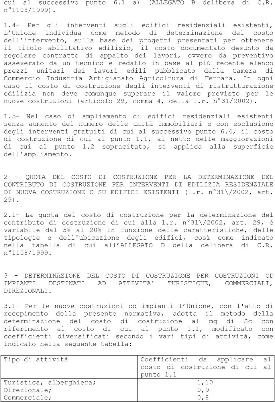 4- Per gli interventi sugli edifici residenziali esistenti, L Unione individua come metodo di determinazione del costo dell'intervento, sulla base dei progetti presentati per ottenere il titolo