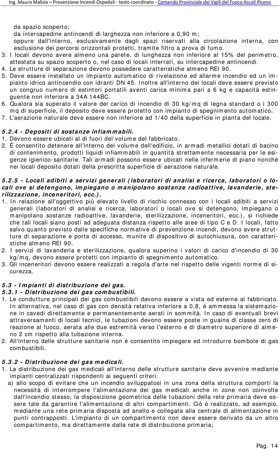 I locali devono avere almeno una parete, di lunghezza non inferiore al 15% del perimetro, attestata su spazio scoperto o, nel caso di locali interrati, su intercapedine antincendi. 4.