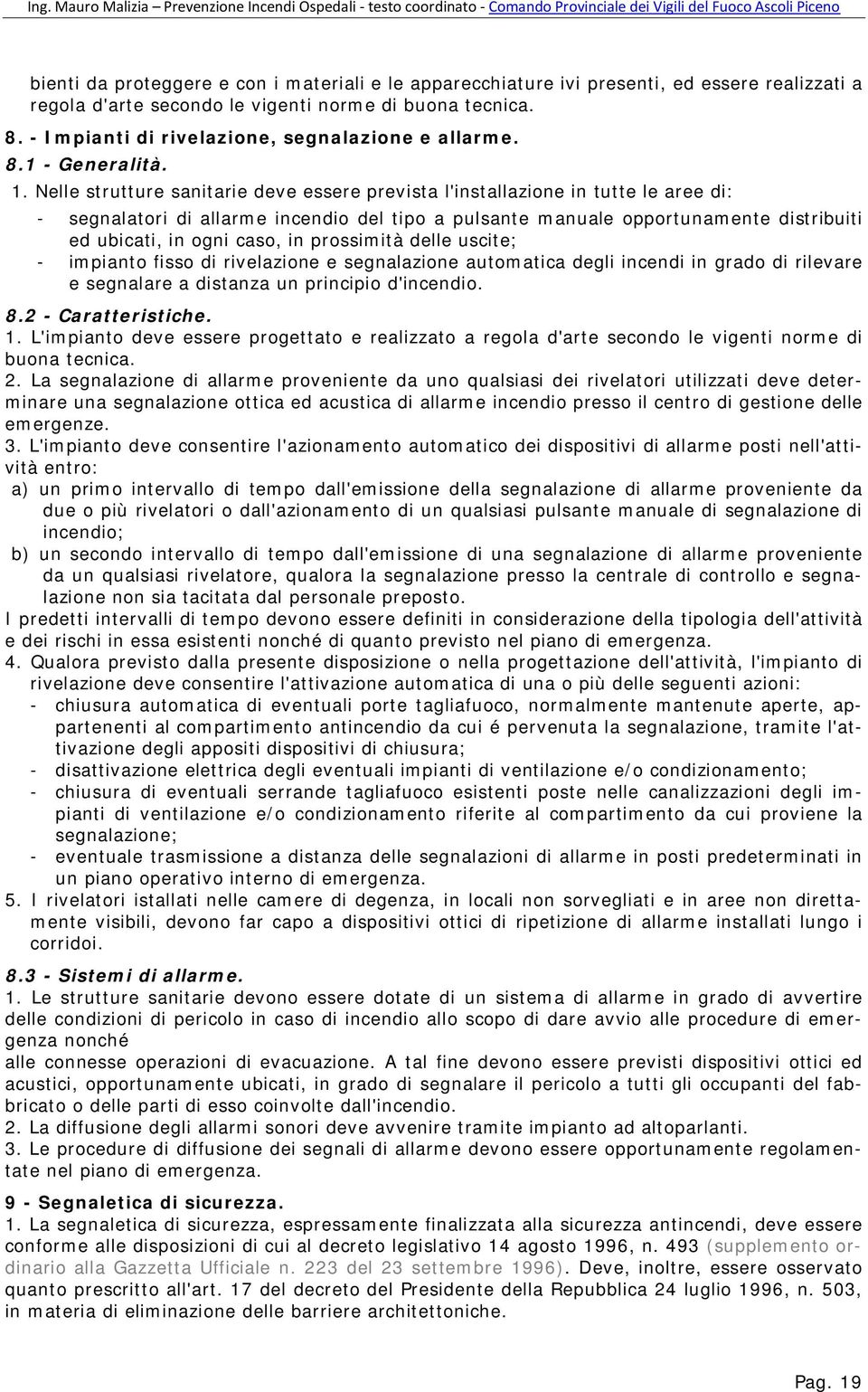 Nelle strutture sanitarie deve essere prevista l'installazione in tutte le aree di: - segnalatori di allarme incendio del tipo a pulsante manuale opportunamente distribuiti ed ubicati, in ogni caso,