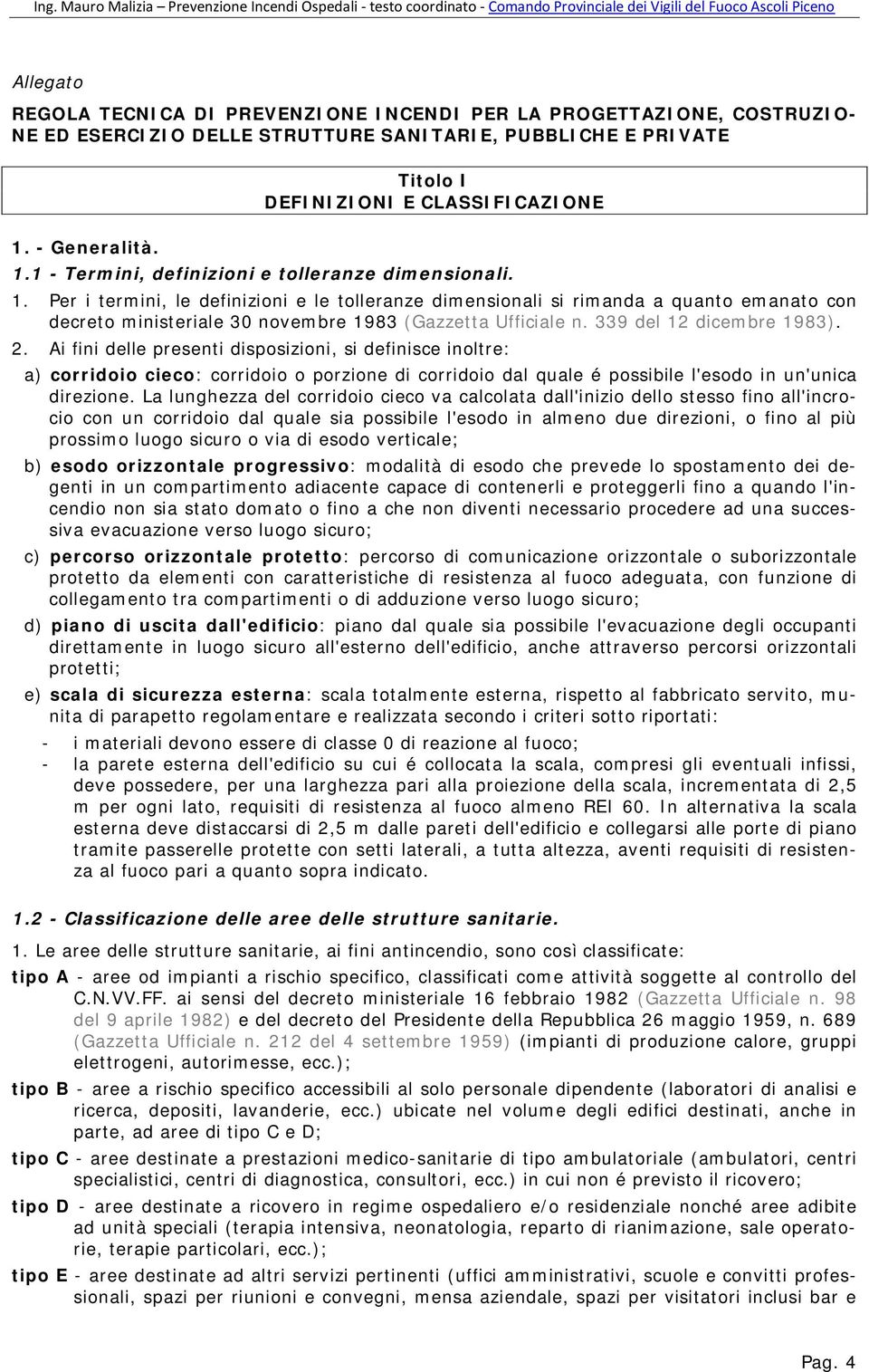 Per i termini, le definizioni e le tolleranze dimensionali si rimanda a quanto emanato con decreto ministeriale 30 novembre 1983 (Gazzetta Ufficiale n. 339 del 12 dicembre 1983). 2.