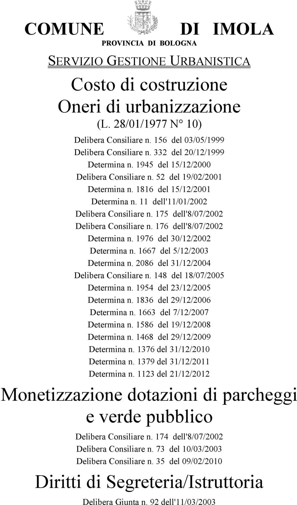 175 dell'8/07/2002 Delibera Consiliare n. 176 dell'8/07/2002 Determina n. 1976 del 30/12/2002 Determina n. 1667 del 5/12/2003 Determina n. 2086 del 31/12/2004 Delibera Consiliare n.